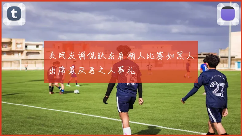 美网友调侃狄龙看湖人比赛如黑人出席最厌恶之人葬礼