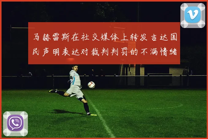 马赫雷斯在社交媒体上转发吉达国民声明表达对裁判判罚的不满情绪
