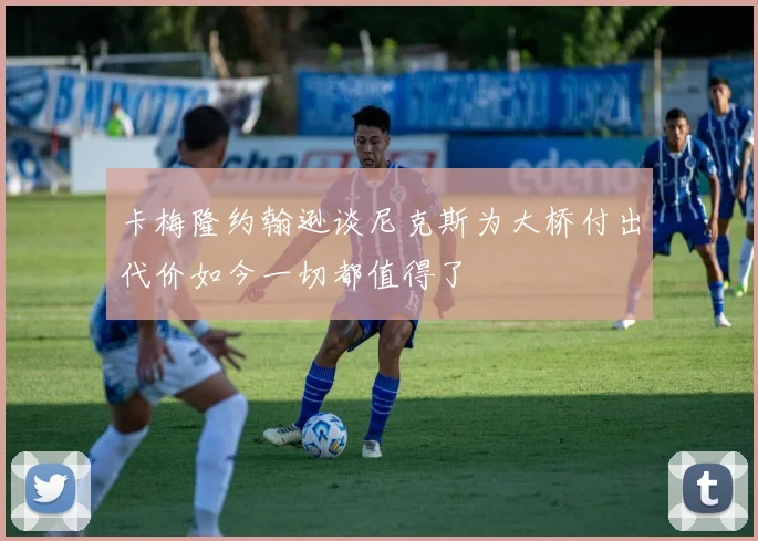 卡梅隆约翰逊谈尼克斯为大桥付出代价如今一切都值得了