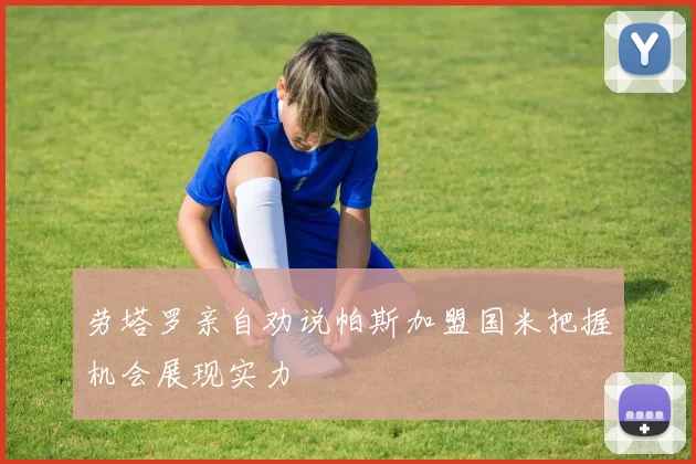 劳塔罗亲自劝说帕斯加盟国米把握机会展现实力